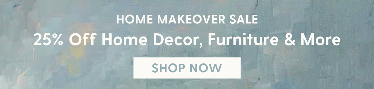 Home Makeover Sale | 25% Off Home Decor, Furniture & More